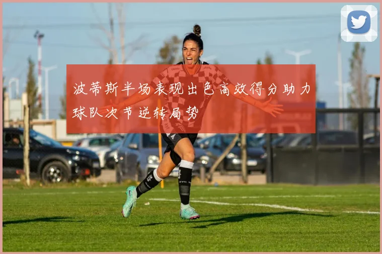 波蒂斯半场表现出色高效得分助力球队次节逆转局势