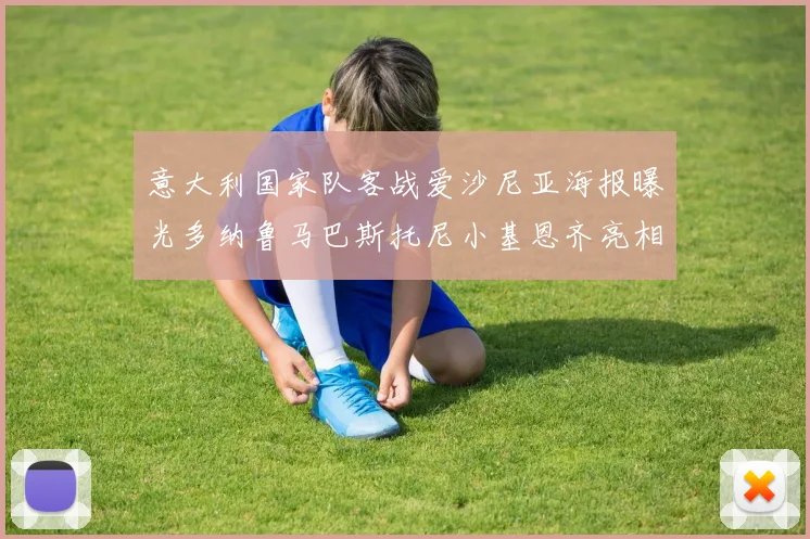 意大利国家队客战爱沙尼亚海报曝光多纳鲁马巴斯托尼小基恩齐亮相