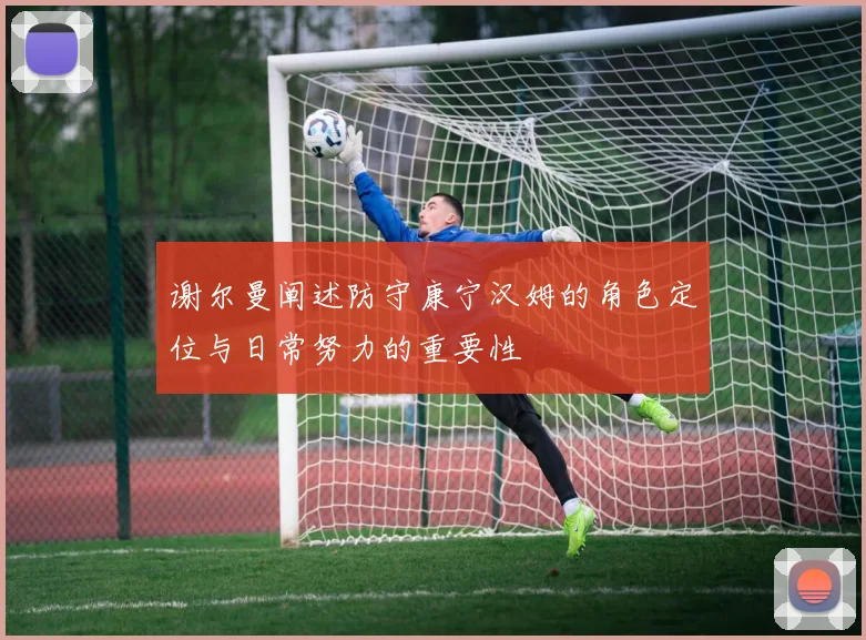 谢尔曼阐述防守康宁汉姆的角色定位与日常努力的重要性