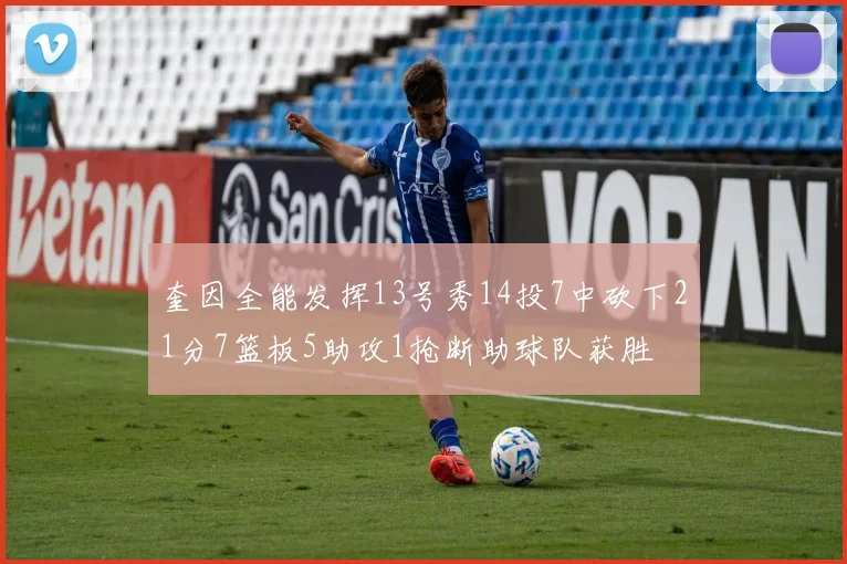 奎因全能发挥13号秀14投7中砍下21分7篮板5助攻1抢断助球队获胜